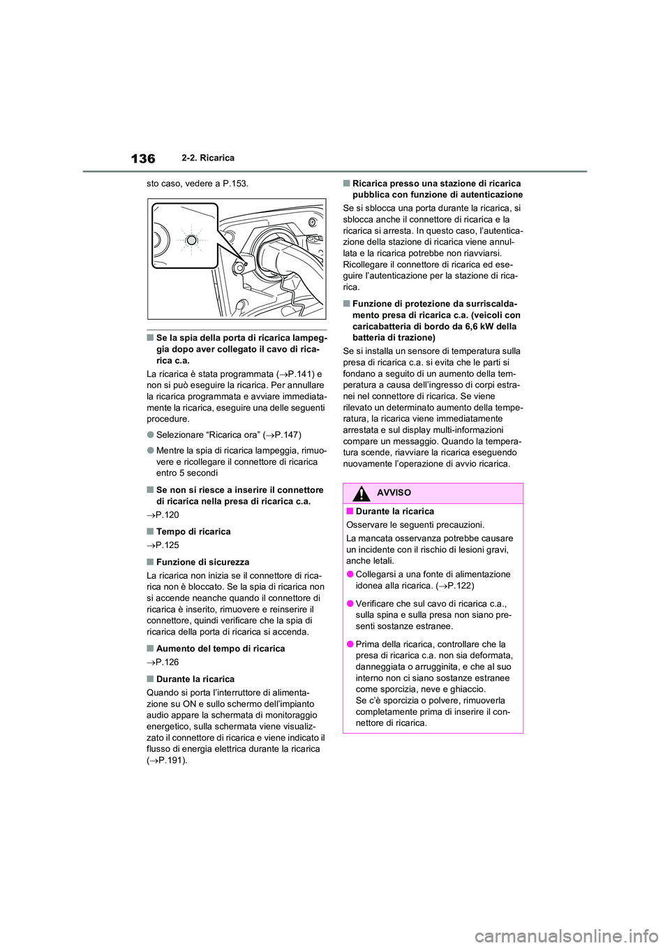 TOYOTA RAV4 PHEV 2021  Manuale duso (in Italian) 1362-2. Ricarica 
sto caso, vedere a P.153.
�QSe la spia della porta di ricarica lampeg- 
gia dopo aver collegato il cavo di rica- rica c.a. 
La ricarica è stata programmata ( P.141) e  non si pu�