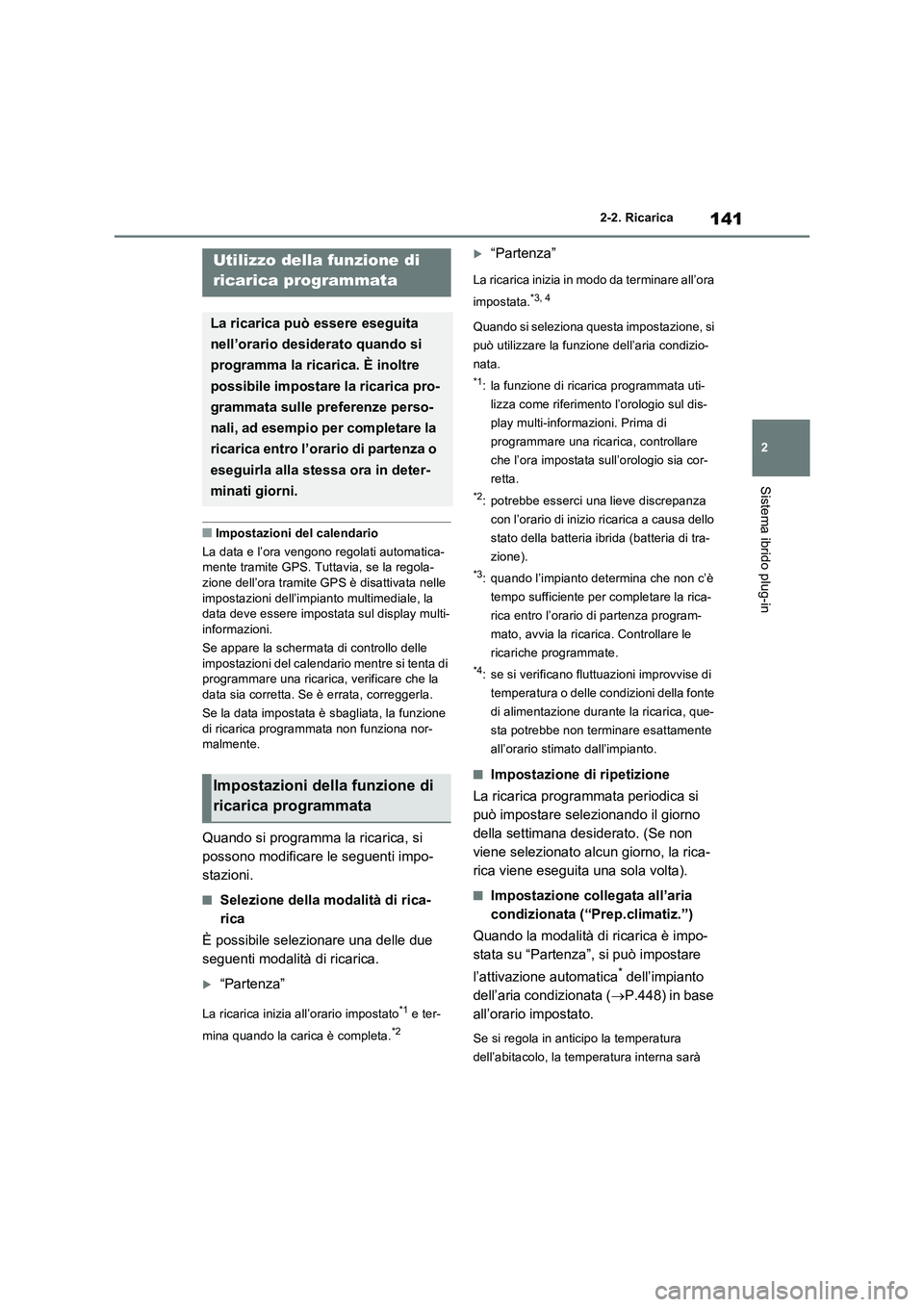 TOYOTA RAV4 PHEV 2021  Manuale duso (in Italian) 141
2 2-2. Ricarica
Sistema ibrido plug-in
�QImpostazioni del calendario
La data e l’ora vengono regolati automatica-
mente tramite GPS. Tuttavia, se la regola-
zione dell’ora tramite GPS è disat