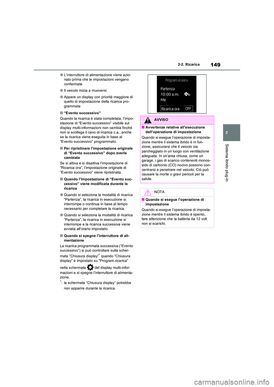 TOYOTA RAV4 PHEV 2021  Manuale duso (in Italian) 149
2 
2-2. Ricarica
Sistema ibrido plug-in
�OL’interruttore di alimentazione viene azio- nato prima che le impostazioni vengano confermate
�OIl veicolo inizia a muoversi
�OAppare un display con pri