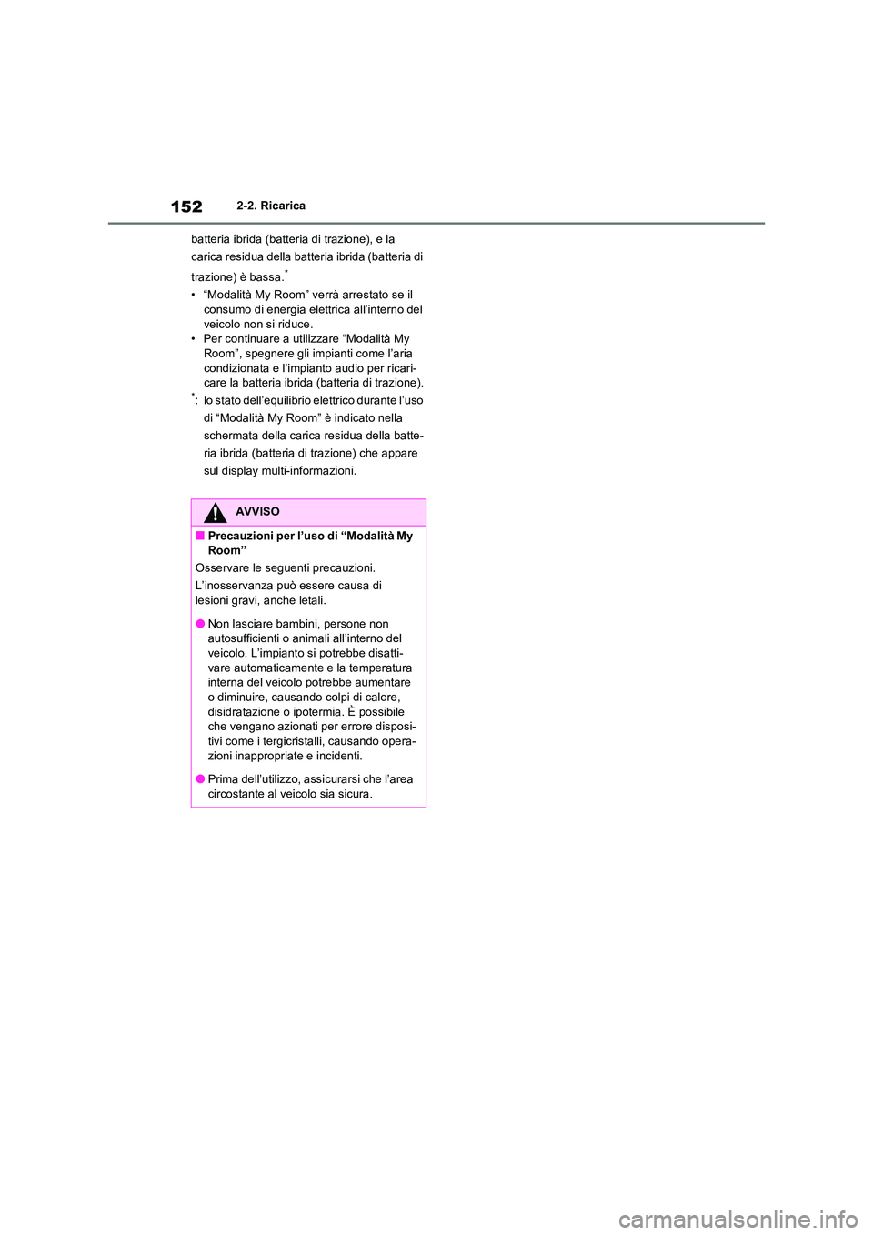 TOYOTA RAV4 PHEV 2021  Manuale duso (in Italian) 1522-2. Ricarica 
batteria ibrida (batteria di trazione), e la  
carica residua della batteria ibrida (batteria di  
trazione) è bassa.*
• “Modalità My Room” verrà arrestato se il  
consumo d