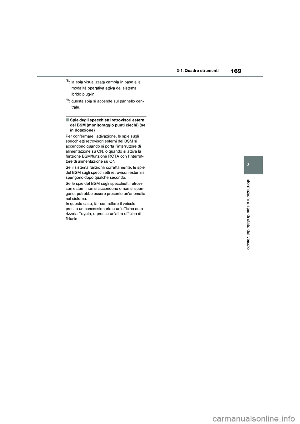 TOYOTA RAV4 PHEV 2021  Manuale duso (in Italian) 169
3 3-1. Quadro strumenti
Informazioni e spie di stato del veicolo
*8: la spia visualizzata cambia in base alla 
modalità operativa attiva del sistema 
ibrido plug-in.
*9: questa spia si accende su