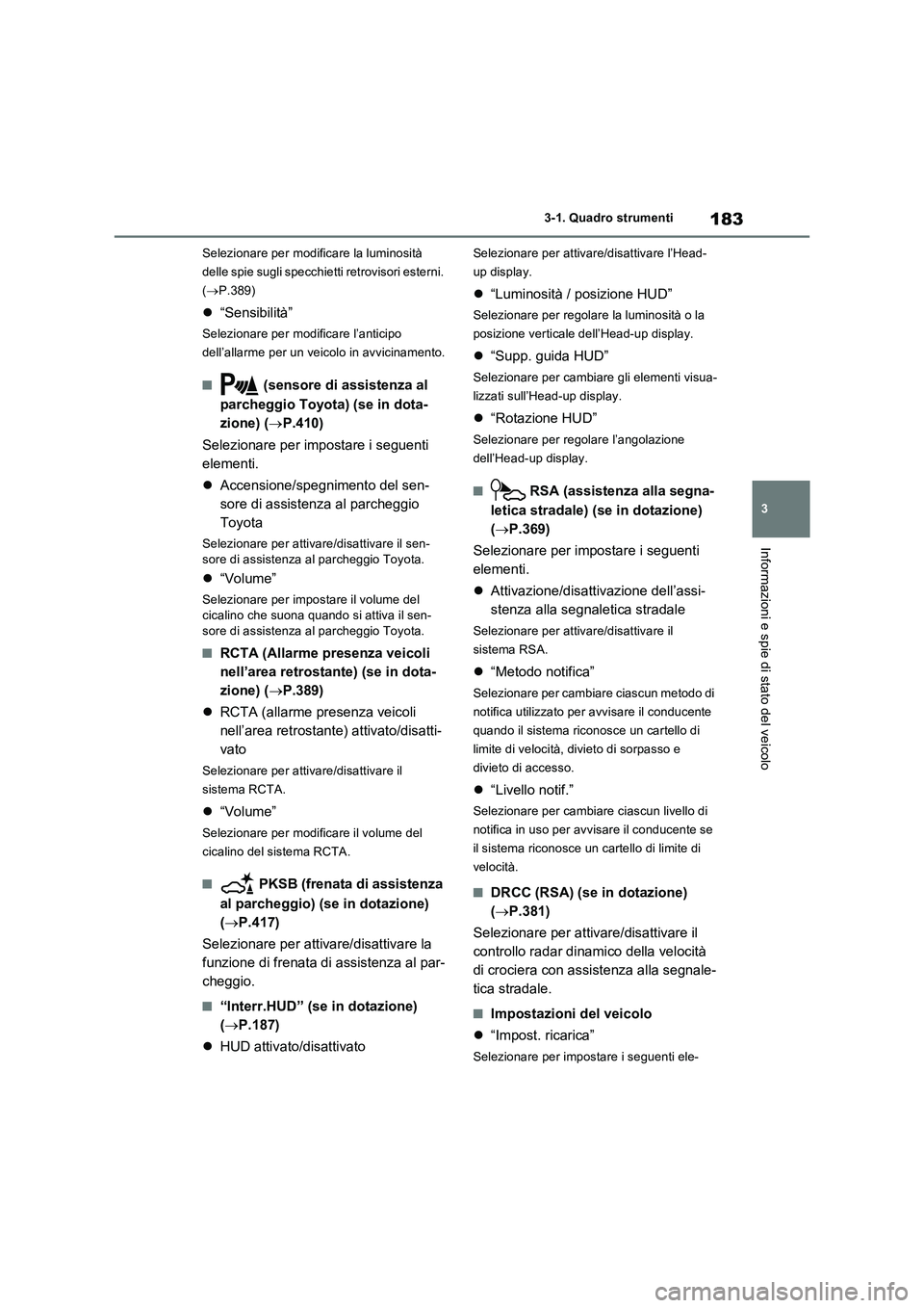 TOYOTA RAV4 PHEV 2021  Manuale duso (in Italian) 183
3 3-1. Quadro strumenti
Informazioni e spie di stato del veicolo
Selezionare per modificare la luminosità 
delle spie sugli specchietti retrovisori esterni. 
(P.389)
“Sensibilità”
Sele