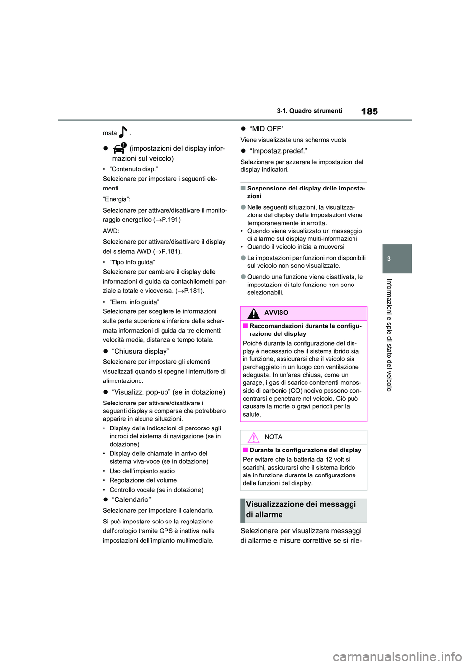 TOYOTA RAV4 PHEV 2021  Manuale duso (in Italian) 185
3 
3-1. Quadro strumenti
Informazioni e spie di stato del veicolo
mata .
  (impostazioni del display infor- 
mazioni sul veicolo)
• “Contenuto disp.” 
Selezionare per impostare i seguenti