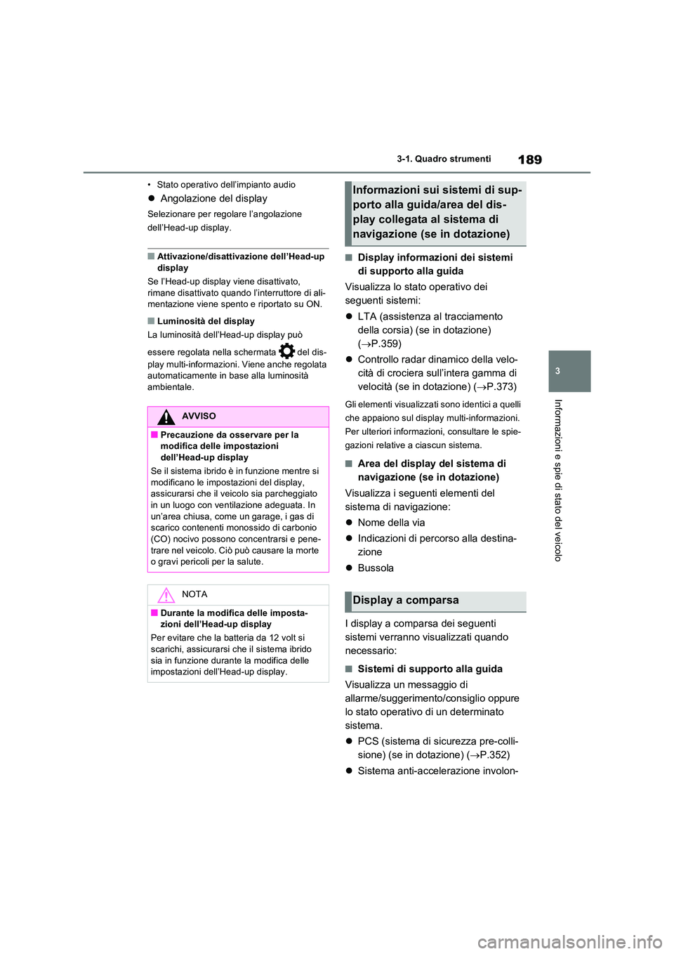 TOYOTA RAV4 PHEV 2021  Manuale duso (in Italian) 189
3 
3-1. Quadro strumenti
Informazioni e spie di stato del veicolo
• Stato operativo dell’impianto audio
 Angolazione del display
Selezionare per regolare l’angolazione  
dell’Head-up di