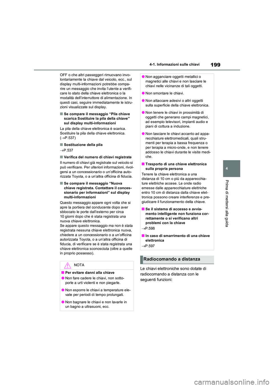 TOYOTA RAV4 PHEV 2021  Manuale duso (in Italian) 199
4 
4-1. Informazioni sulle chiavi
Prima di mettersi alla guida
OFF o che altri passeggeri rimuovano invo- lontariamente la chiave dal veicolo, ecc., sul display multi-informazioni potrebbe compa- 