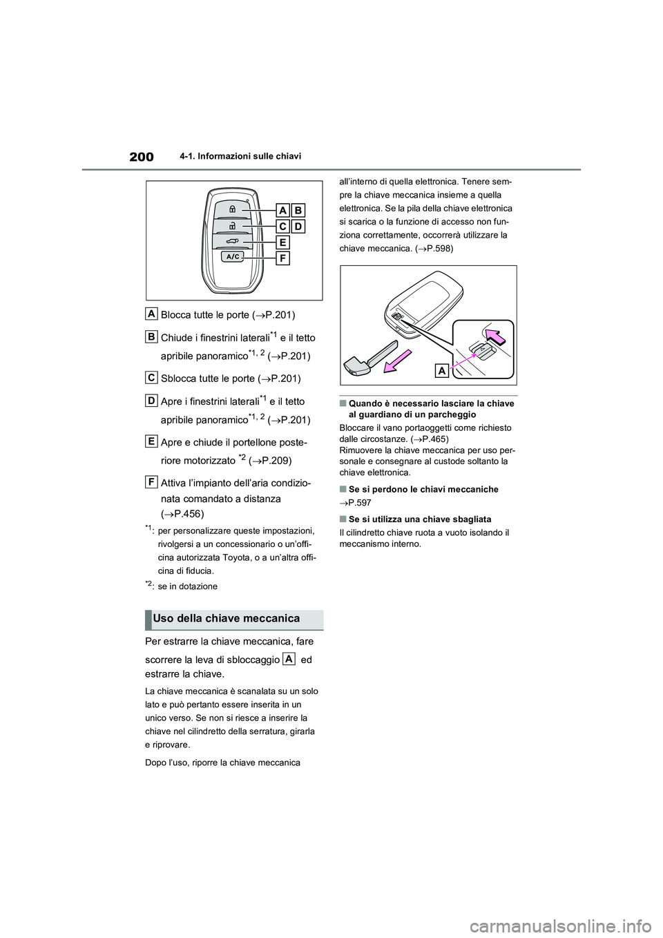 TOYOTA RAV4 PHEV 2021  Manuale duso (in Italian) 2004-1. Informazioni sulle chiavi
Blocca tutte le porte (P.201) 
Chiude i finestrini laterali*1 e il tetto  
apribile panoramico*1, 2 ( P.201) 
Sblocca tutte le porte ( P.201) 
Apre i finestr