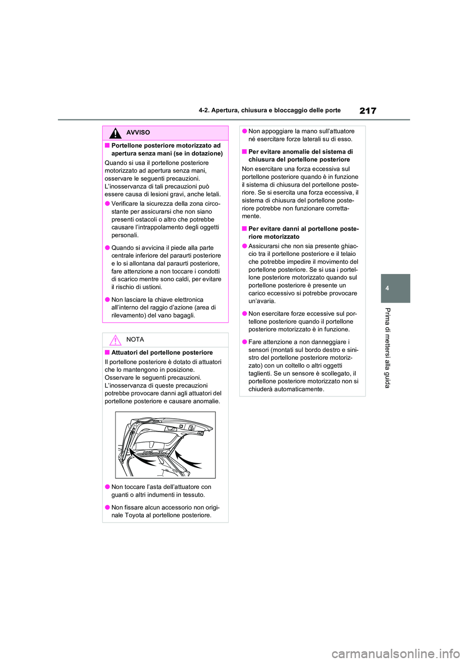 TOYOTA RAV4 PHEV 2021  Manuale duso (in Italian) 217
4 
4-2. Apertura, chiusura e bloccaggio delle porte
Prima di mettersi alla guida
AVVISO
�QPortellone posteriore motorizzato ad  
apertura senza mani (se in dotazione) 
Quando si usa il portellone 