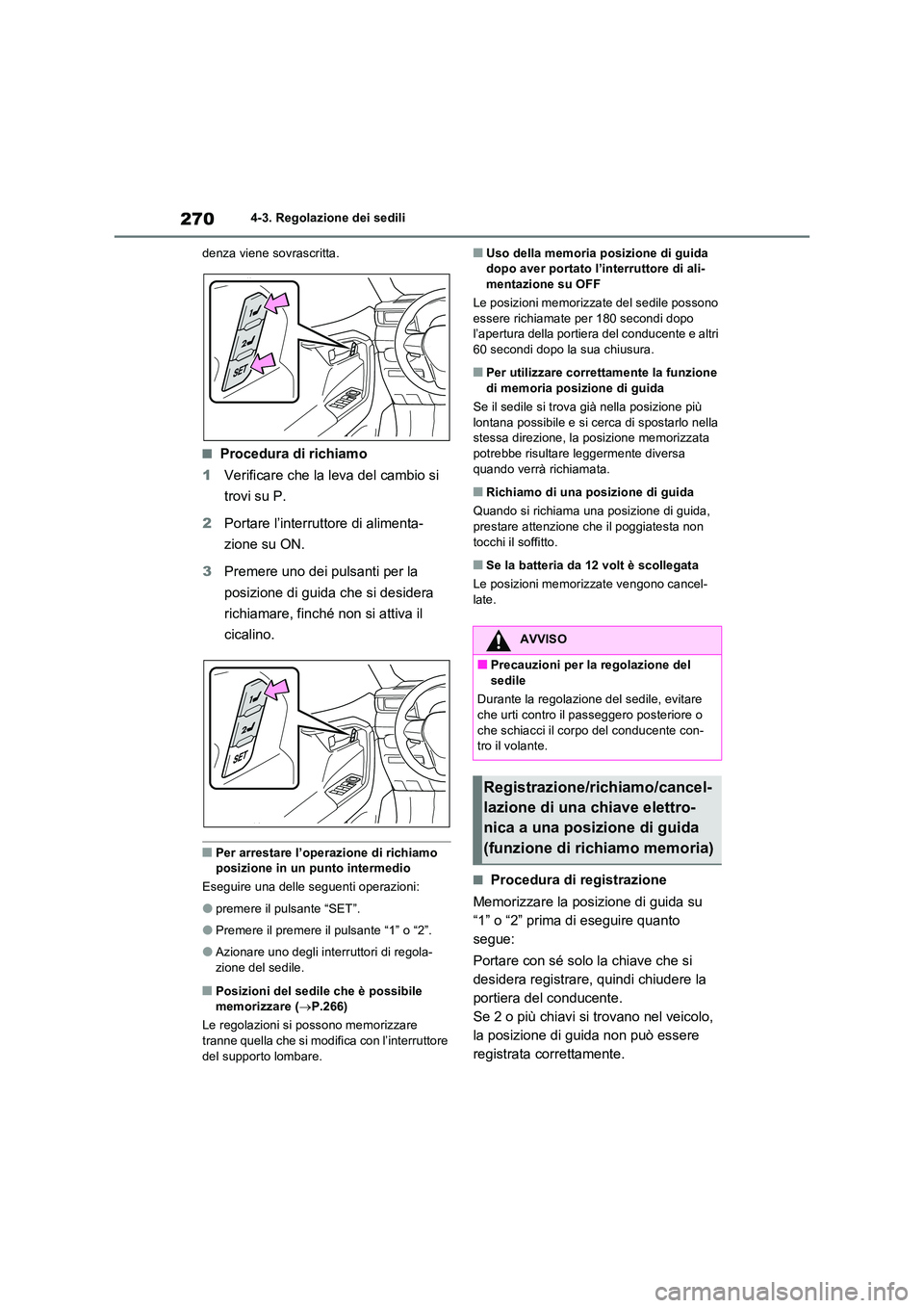 TOYOTA RAV4 PHEV 2021  Manuale duso (in Italian) 2704-3. Regolazione dei sedili 
denza viene sovrascritta.
�QProcedura di richiamo 
1 Verificare che la leva del cambio si  
trovi su P. 
2 Portare l’interruttore di alimenta- 
zione su ON. 
3 Premer