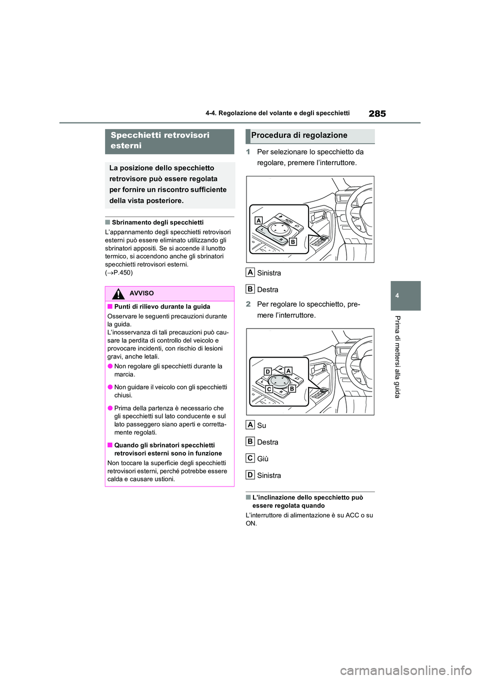 TOYOTA RAV4 PHEV 2021  Manuale duso (in Italian) 285
4 
4-4. Regolazione del volante e degli specchietti
Prima di mettersi alla guida
�QSbrinamento degli specchietti 
L’appannamento degli specchietti retrovisori  
esterni può essere eliminato uti