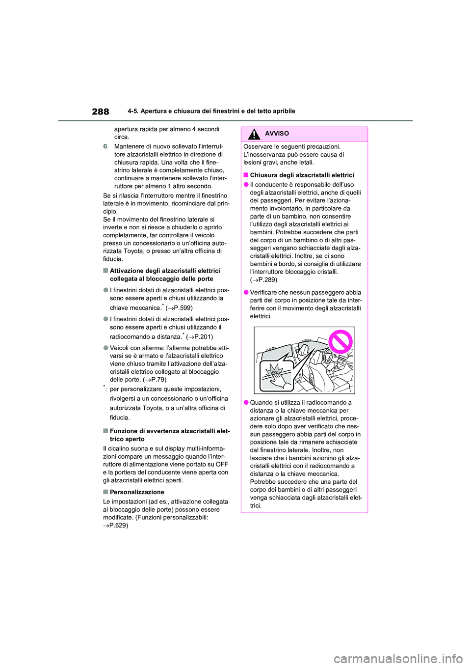 TOYOTA RAV4 PHEV 2021  Manuale duso (in Italian) 2884-5. Apertura e chiusura dei finestrini e del tetto apribile 
apertura rapida per almeno 4 secondi  circa. 
6 Mantenere di nuovo sollevato l’interrut- tore alzacristalli elettrico in direzione di