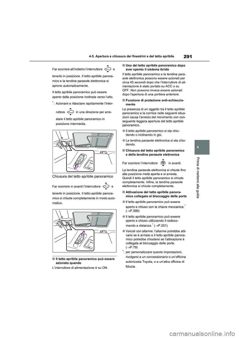 TOYOTA RAV4 PHEV 2021  Manuale duso (in Italian) 291
4 4-5. Apertura e chiusura dei finestrini e del tetto apribile
Prima di mettersi alla guida
Far scorrere all’indietro l’interruttore   e 
tenerlo in posizione. Il tetto apribile panora-
mico e