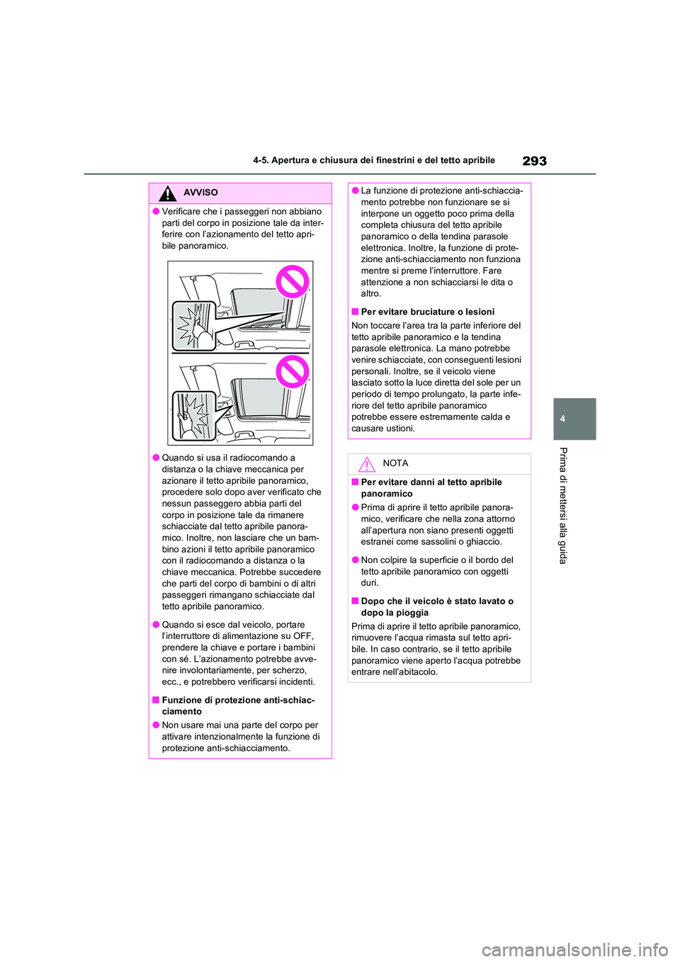 TOYOTA RAV4 PHEV 2021  Manuale duso (in Italian) 293
4 
4-5. Apertura e chiusura dei finestrini e del tetto apribile
Prima di mettersi alla guida
AVVISO
�OVerificare che i passeggeri non abbiano  
parti del corpo in posizione tale da inter- ferire c