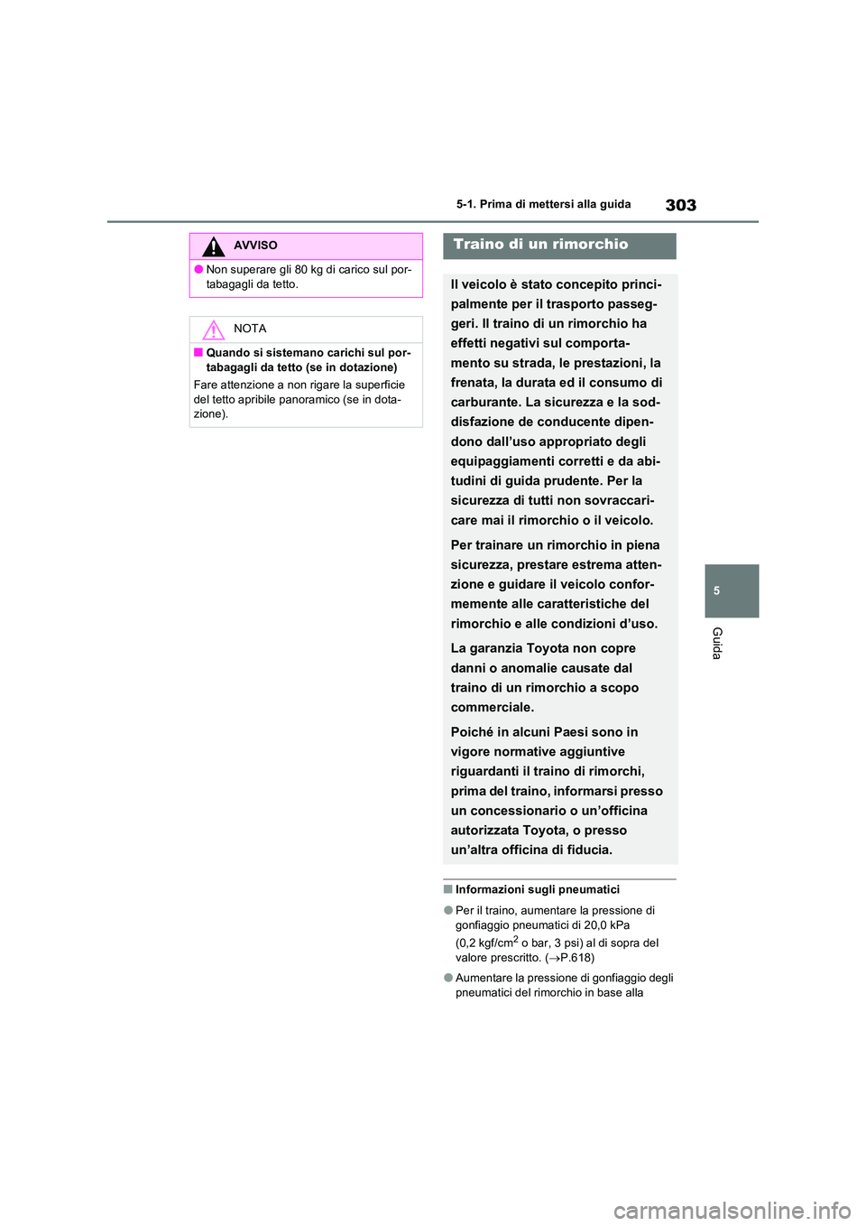 TOYOTA RAV4 PHEV 2021  Manuale duso (in Italian) 303
5 
5-1. Prima di mettersi alla guida
Guida
�QInformazioni sugli pneumatici
�OPer il traino, aumentare la pressione di  
gonfiaggio pneumatici di 20,0 kPa  
(0,2 kgf/cm2 o bar, 3 psi) al di sopra d