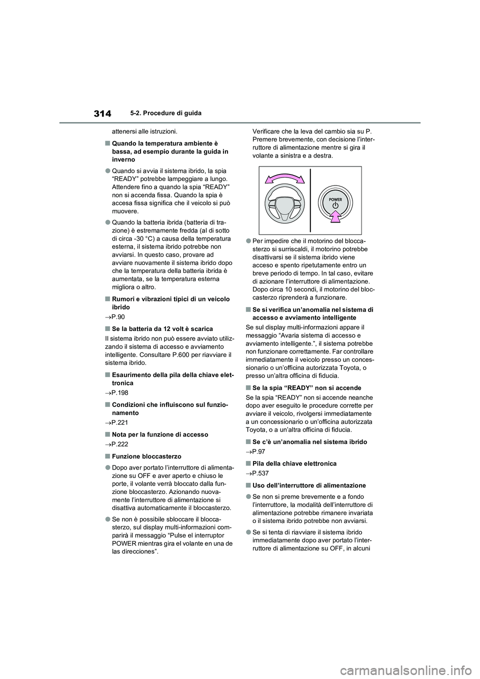 TOYOTA RAV4 PHEV 2021  Manuale duso (in Italian) 3145-2. Procedure di guida
attenersi alle istruzioni.
�QQuando la temperatura ambiente è 
bassa, ad esempio durante la guida in 
inverno
�OQuando si avvia il sistema ibrido, la spia 
“READY” potr