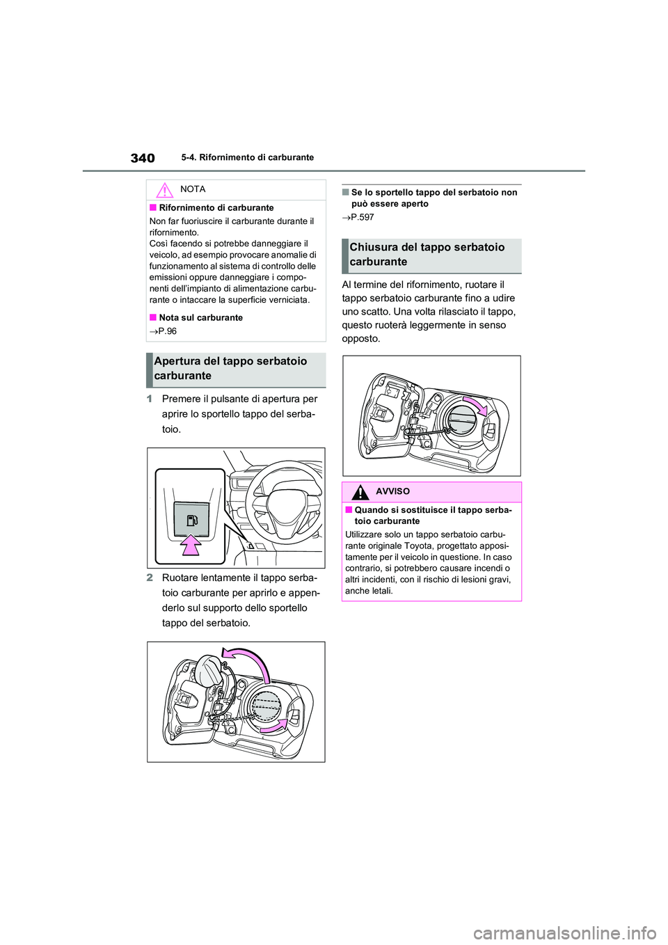 TOYOTA RAV4 PHEV 2021  Manuale duso (in Italian) 3405-4. Rifornimento di carburante
1Premere il pulsante di apertura per  
aprire lo sportello tappo del serba- 
toio. 
2 Ruotare lentamente il tappo serba- 
toio carburante per aprirlo e appen- 
derlo