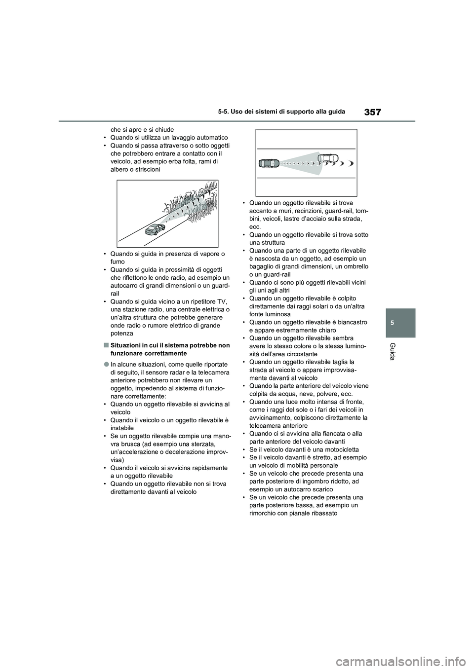 TOYOTA RAV4 PHEV 2021  Manuale duso (in Italian) 357
5 5-5. Uso dei sistemi di supporto alla guida
Guida
che si apre e si chiude
• Quando si utilizza un lavaggio automatico
• Quando si passa attraverso o sotto oggetti 
che potrebbero entrare a c