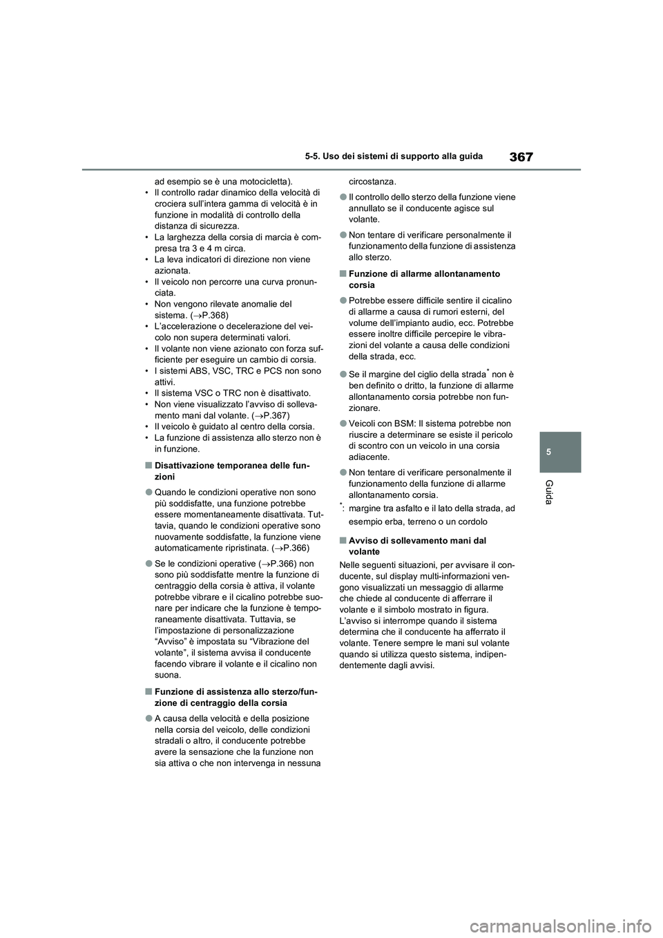 TOYOTA RAV4 PHEV 2021  Manuale duso (in Italian) 367
5 5-5. Uso dei sistemi di supporto alla guida
Guida
ad esempio se è una motocicletta).
• Il controllo radar dinamico della velocità di 
crociera sull’intera gamma di velocità è in 
funzion