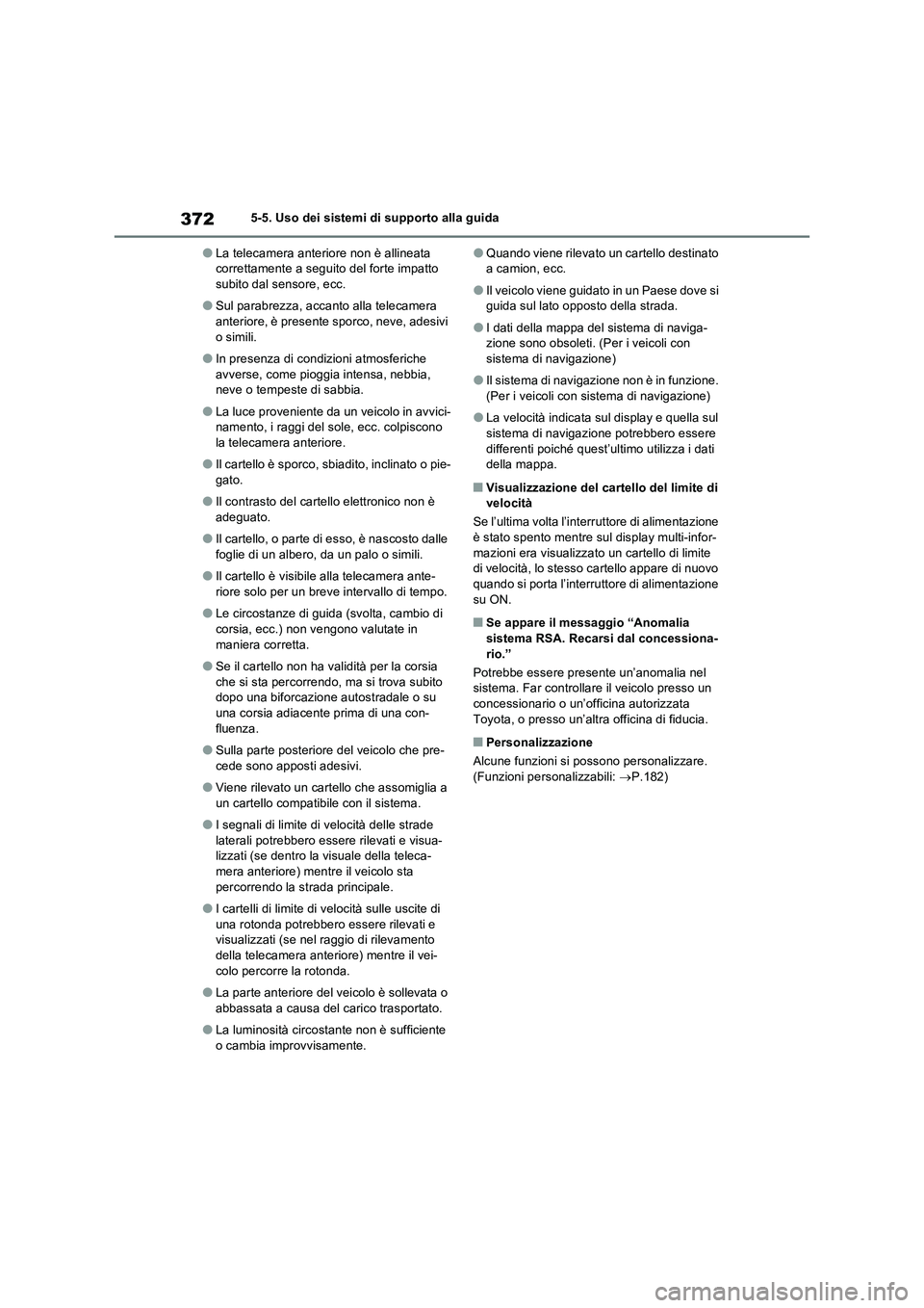 TOYOTA RAV4 PHEV 2021  Manuale duso (in Italian) 3725-5. Uso dei sistemi di supporto alla guida
�OLa telecamera anteriore non è allineata 
correttamente a seguito del forte impatto 
subito dal sensore, ecc.
�OSul parabrezza, accanto alla telecamera