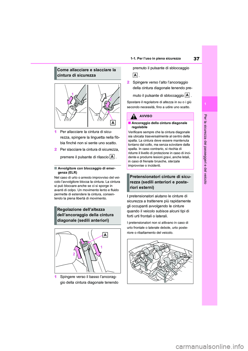 TOYOTA RAV4 PHEV 2021  Manuale duso (in Italian) 37
1 
1-1. Per l’uso in piena sicurezza
Per la sicurezza dei passeggeri e del veicolo
1 Per allacciare la cintura di sicu- 
rezza, spingere la linguetta nella fib- 
bia finché non si sente uno scat