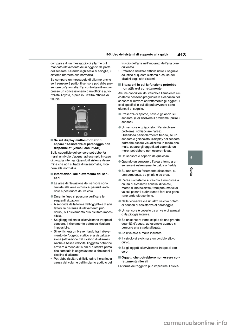 TOYOTA RAV4 PHEV 2021  Manuale duso (in Italian) 413
5 5-5. Uso dei sistemi di supporto alla guida
Guida
comparsa di un messaggio di allarme o il 
mancato rilevamento di un oggetto da parte 
del sensore. Quando il ghiaccio si scioglie, il 
sistema r