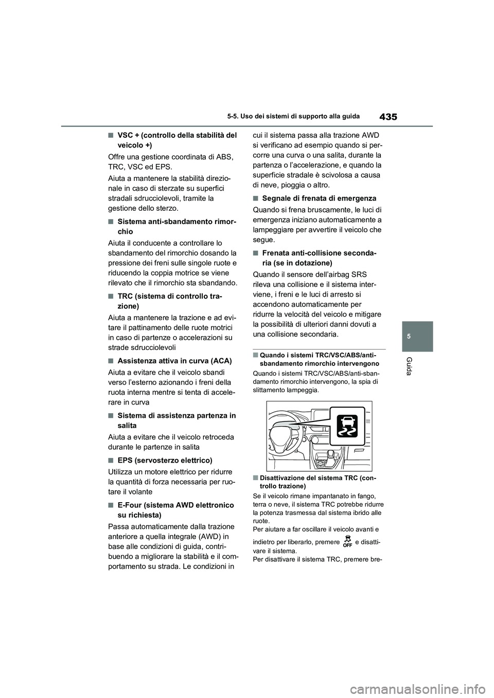 TOYOTA RAV4 PHEV 2021  Manuale duso (in Italian) 435
5 5-5. Uso dei sistemi di supporto alla guida
Guida
�QVSC + (controllo della stabilità del 
veicolo +)
Offre una gestione coordinata di ABS, 
TRC, VSC ed EPS.
Aiuta a mantenere la stabilità dire