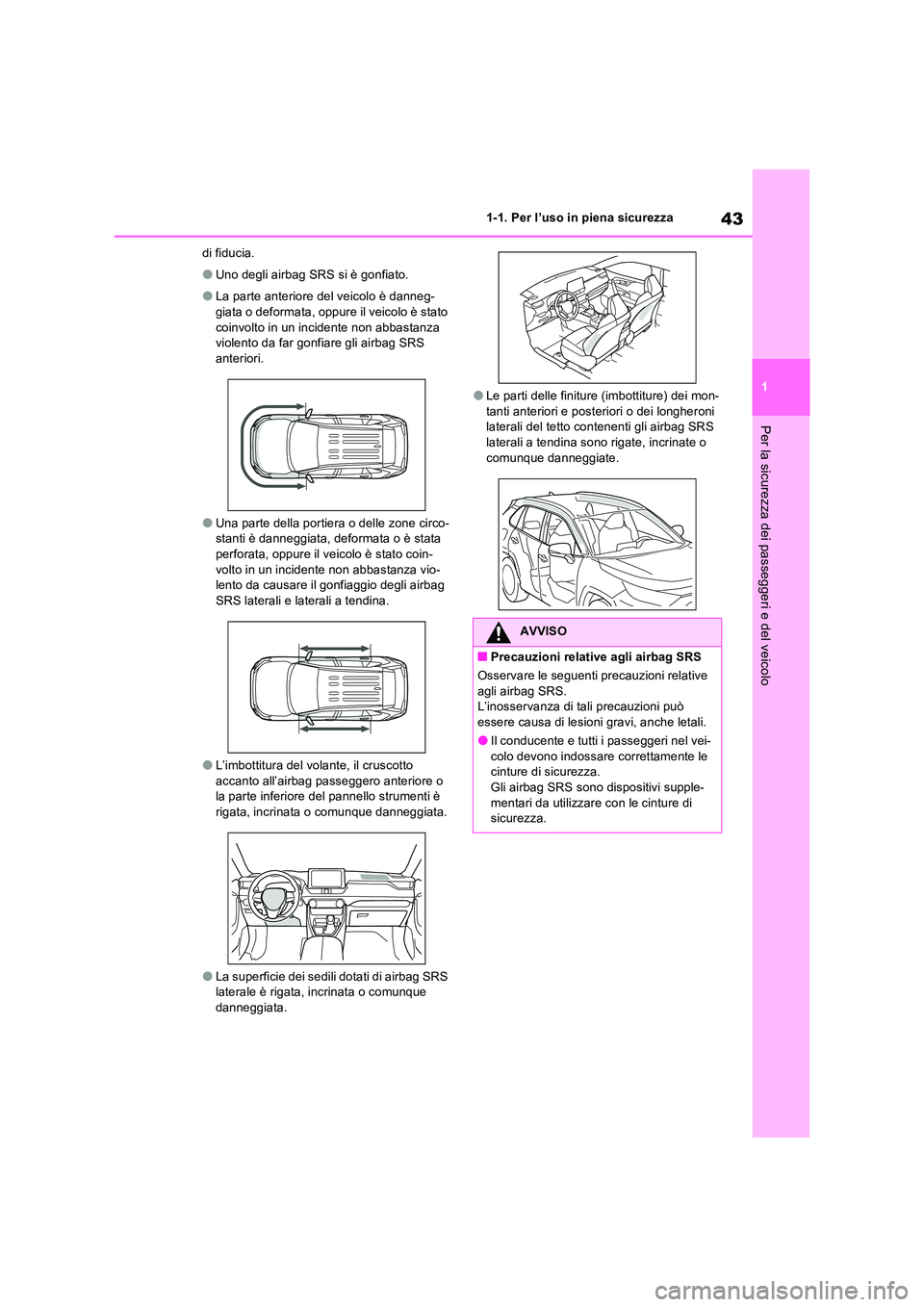 TOYOTA RAV4 PHEV 2021  Manuale duso (in Italian) 43
1 
1-1. Per l’uso in piena sicurezza
Per la sicurezza dei passeggeri e del veicolo
di fiducia.
�OUno degli airbag SRS si è gonfiato.
�OLa parte anteriore del veicolo è danneg- giata o deformata