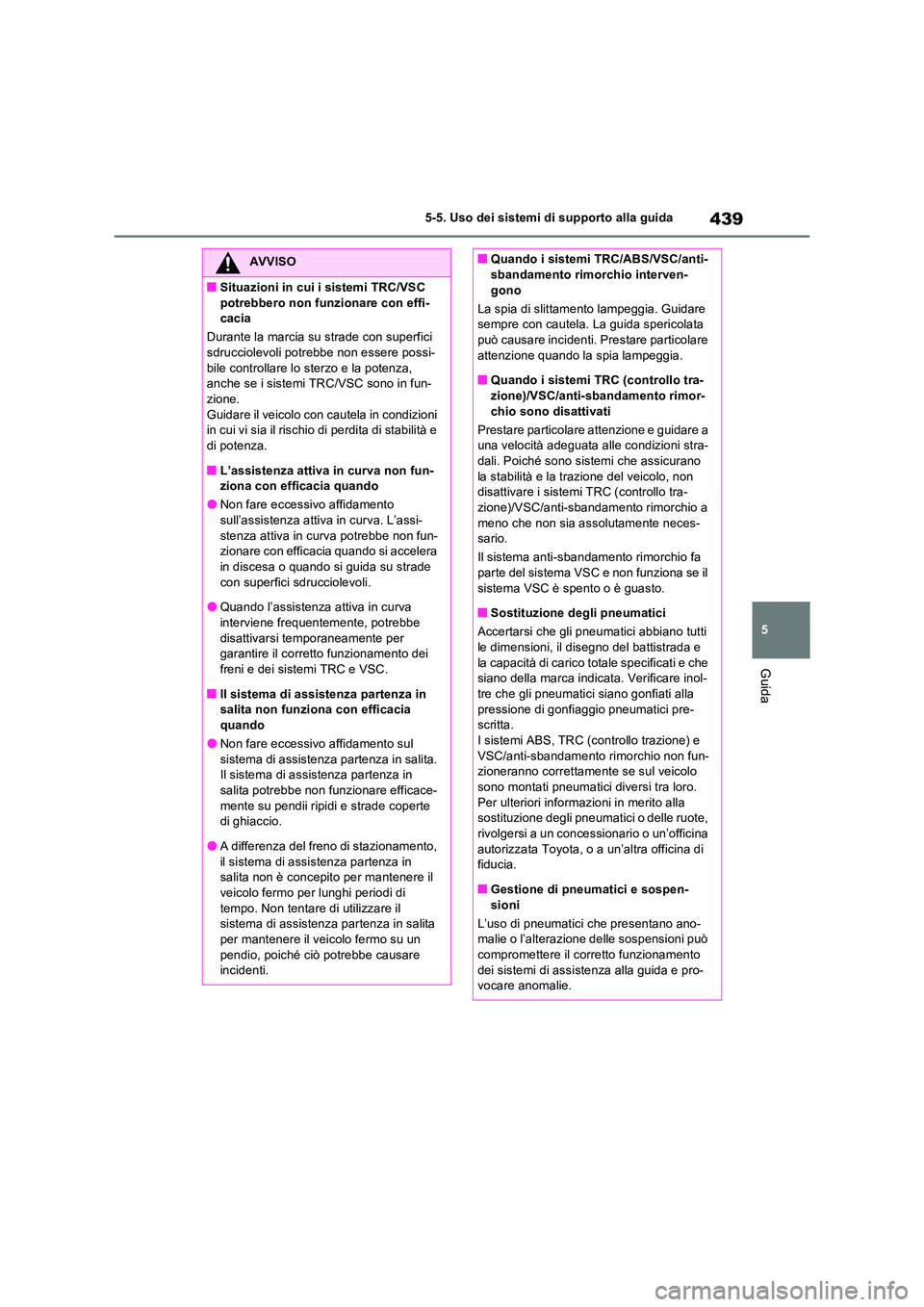TOYOTA RAV4 PHEV 2021  Manuale duso (in Italian) 439
5 
5-5. Uso dei sistemi di supporto alla guida
Guida
AVVISO
�QSituazioni in cui i sistemi TRC/VSC  
potrebbero non funzionare con effi- cacia 
Durante la marcia su strade con superfici  sdrucciole