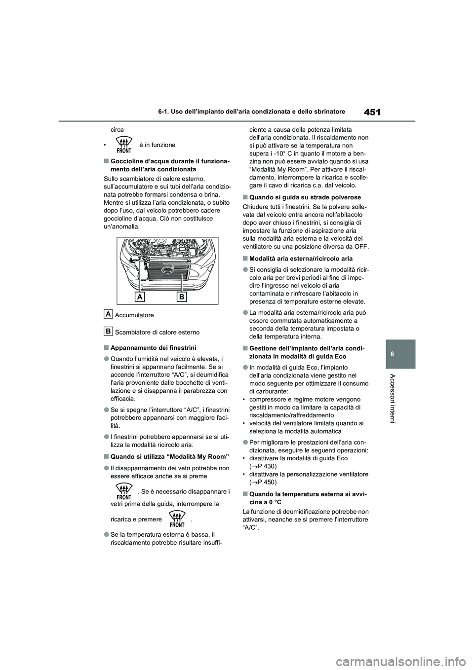 TOYOTA RAV4 PHEV 2021  Manuale duso (in Italian) 451
6 6-1. Uso dell’impianto dell’aria condizionata e dello sbrinatore
Accessori interni
circa
•  è in funzione
�QGoccioline d’acqua durante il funziona-
mento dell’aria condizionata
Sullo 