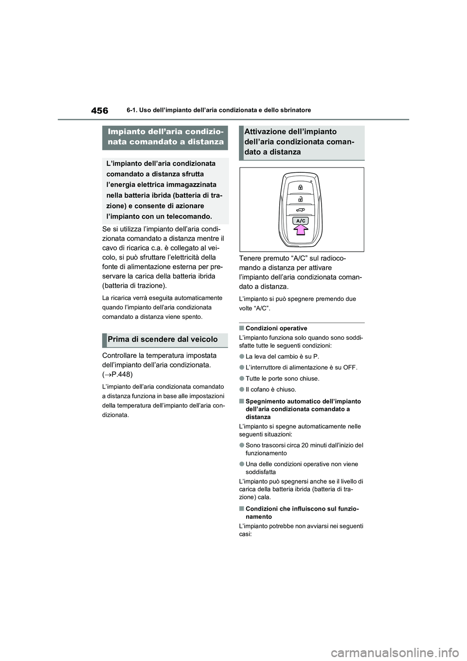 TOYOTA RAV4 PHEV 2021  Manuale duso (in Italian) 4566-1. Uso dell’impianto dell’aria condizionata e dello sbrinatore
Se si utilizza l’impianto dell’aria condi-
zionata comandato a distanza mentre il 
cavo di ricarica c.a. è collegato al vei