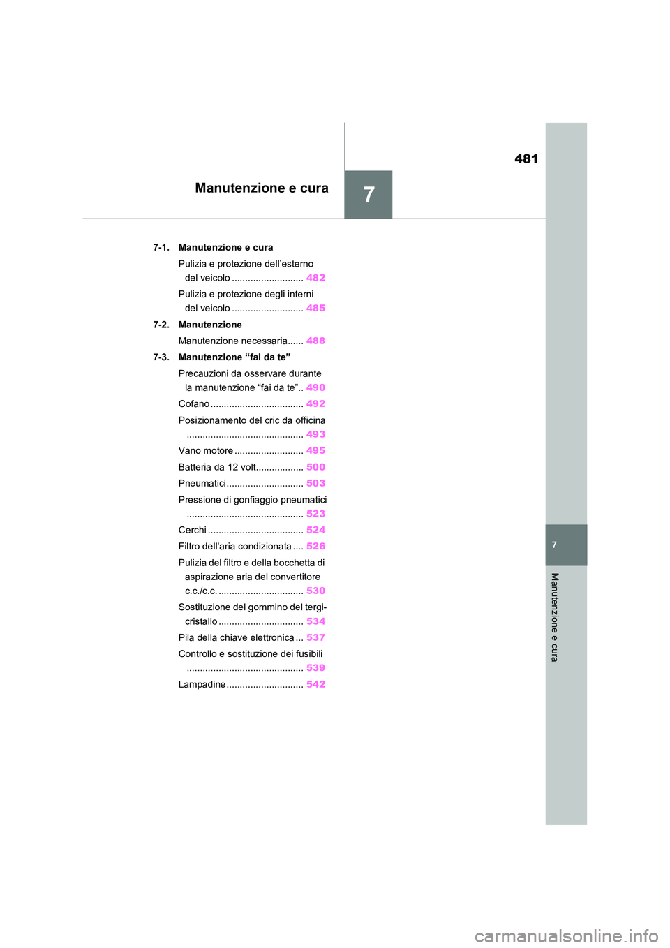 TOYOTA RAV4 PHEV 2021  Manuale duso (in Italian) 7
481
7
Manutenzione e cura
Manutenzione e cura
7-1. Manutenzione e cura 
Pulizia e protezione dell’esterno  
del veicolo ........................... 482 
Pulizia e protezione degli interni  
del ve
