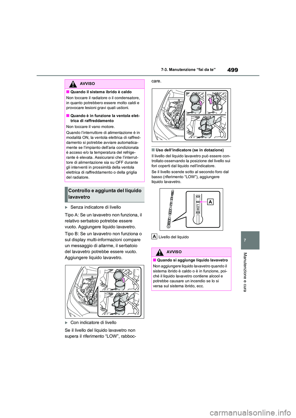TOYOTA RAV4 PHEV 2021  Manuale duso (in Italian) 499
7 
7-3. Manutenzione “fai da te”
Manutenzione e cura
Senza indicatore di livello 
Tipo A: Se un lavavetro non funziona, il  
relativo serbatoio potrebbe essere 
vuoto. Aggiungere liquido la