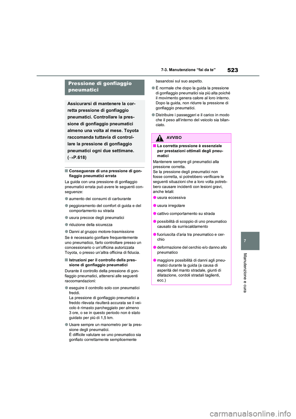 TOYOTA RAV4 PHEV 2021  Manuale duso (in Italian) 523
7 
7-3. Manutenzione “fai da te”
Manutenzione e cura
�QConseguenze di una pressione di gon- fiaggio pneumatici errata 
La guida con una pressione di gonfiaggio  
pneumatici errata può avere l