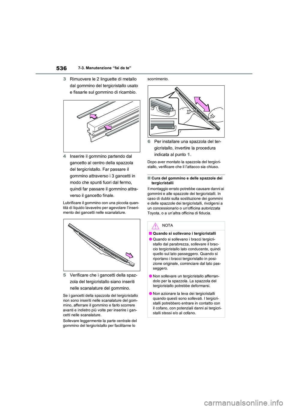 TOYOTA RAV4 PHEV 2021  Manuale duso (in Italian) 5367-3. Manutenzione “fai da te”
3Rimuovere le 2 linguette di metallo  
dal gommino del tergicristallo usato  
e fissarle sul gommino di ricambio. 
4 Inserire il gommino partendo dal  
gancetto al