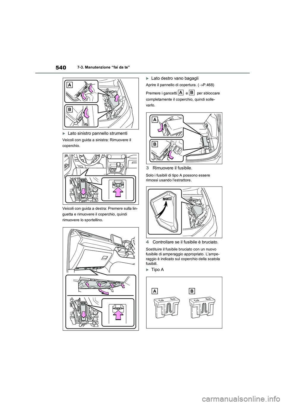TOYOTA RAV4 PHEV 2021  Manuale duso (in Italian) 5407-3. Manutenzione “fai da te”
Lato sinistro pannello strumenti
Veicoli con guida a sinistra: Rimuovere il 
coperchio.
Veicoli con guida a destra: Premere sulla lin-
guetta e rimuovere il cop
