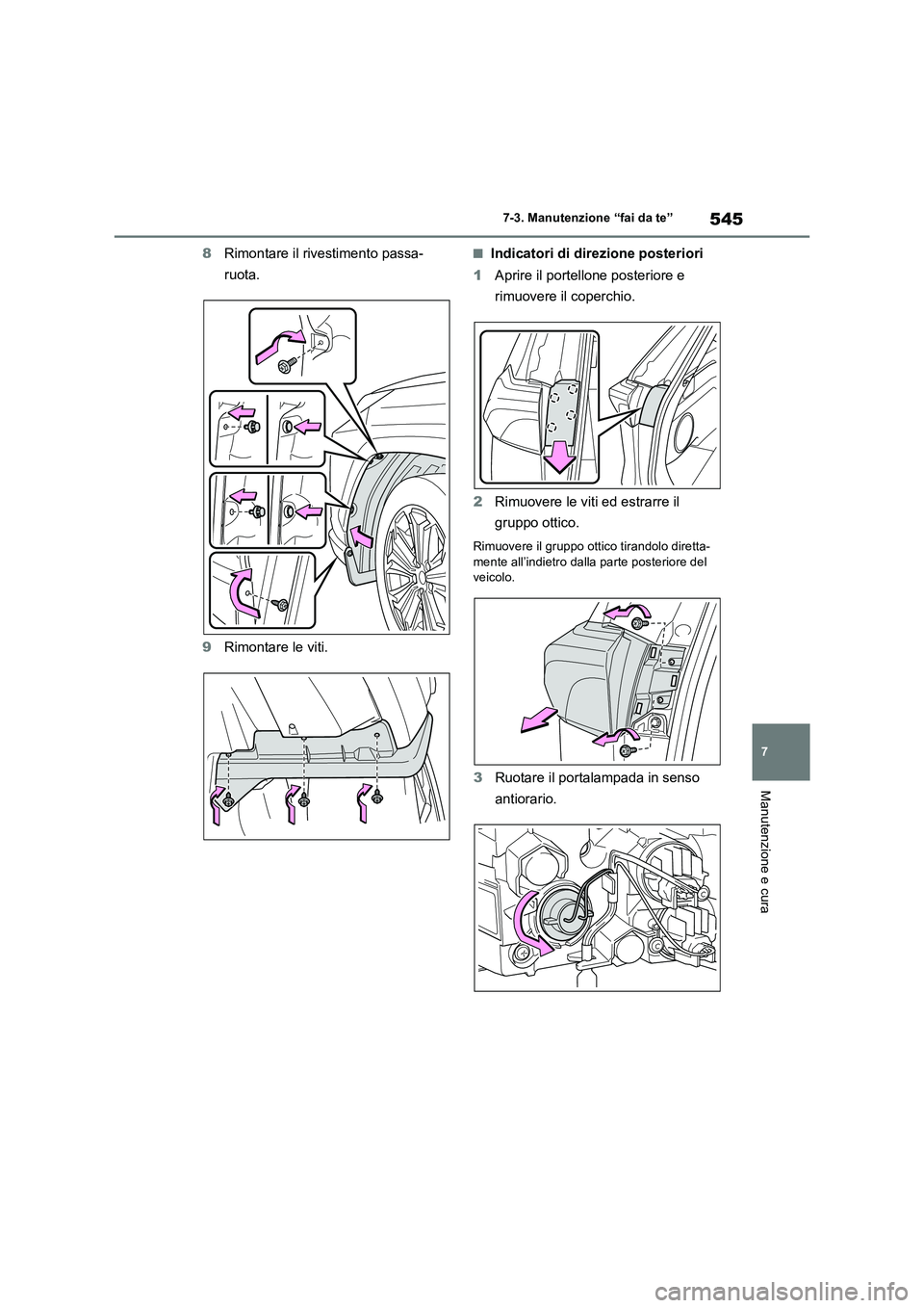 TOYOTA RAV4 PHEV 2021  Manuale duso (in Italian) 545
7 7-3. Manutenzione “fai da te”
Manutenzione e cura
8Rimontare il rivestimento passa-
ruota.
9Rimontare le viti.�QIndicatori di direzione posteriori
1Aprire il portellone posteriore e 
rimuove