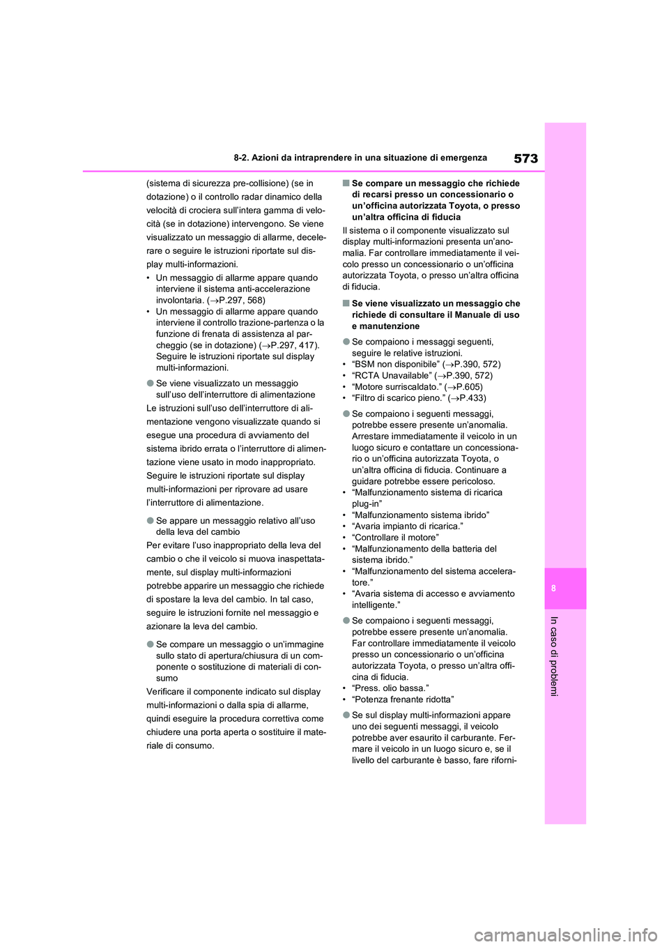 TOYOTA RAV4 PHEV 2021  Manuale duso (in Italian) 573
8 
8-2. Azioni da intraprendere in una situazione di emergenza
In caso di problemi
(sistema di sicurezza pre-collisione) (se in  
dotazione) o il controll o radar dinamico della  
velocità di cro