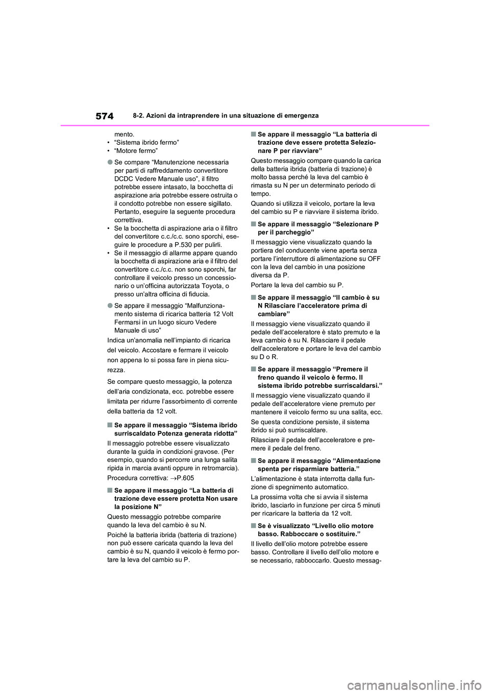 TOYOTA RAV4 PHEV 2021  Manuale duso (in Italian) 5748-2. Azioni da intraprendere in una situazione di emergenza 
mento. • “Sistema ibrido fermo”• “Motore fermo”
�OSe compare “Manutenzione necessaria per parti di raffreddamento converti