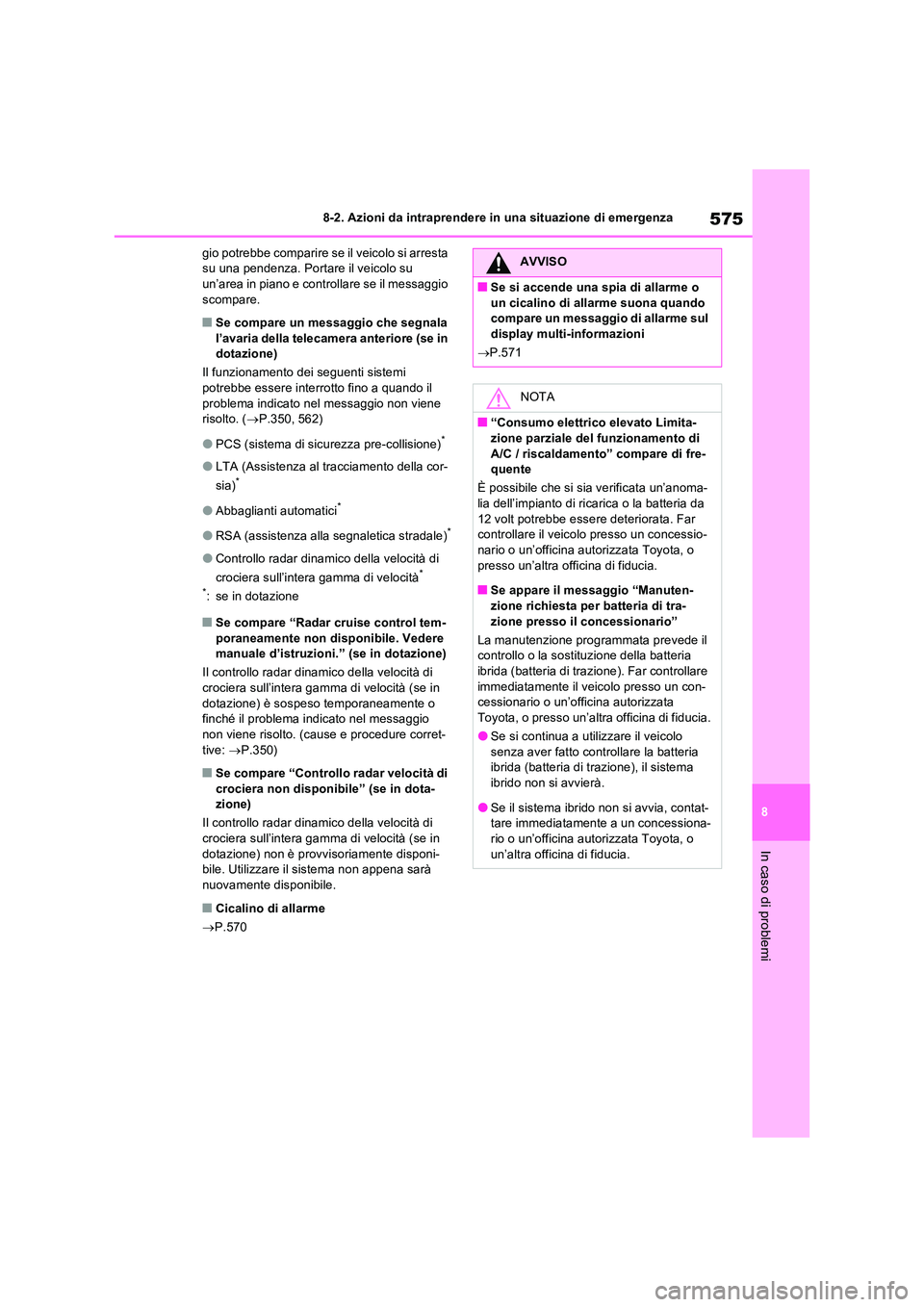 TOYOTA RAV4 PHEV 2021  Manuale duso (in Italian) 575
8 
8-2. Azioni da intraprendere in una situazione di emergenza
In caso di problemi
gio potrebbe comparire se il veicolo si arresta  su una pendenza. Portare il veicolo su un’area in piano e cont