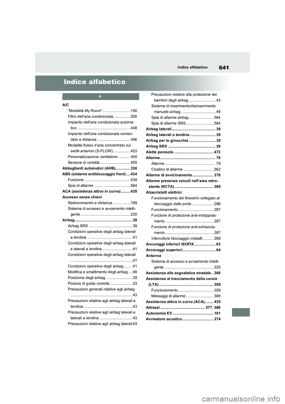 TOYOTA RAV4 PHEV 2021  Manuale duso (in Italian) 641Indice alfabetico
Indice alfabetico
A
A/C
“Modalità My Room” .......................... 150
Filtro dell’aria condizionata ................ 526
Impianto dell’aria condizionata automa-
tico 
