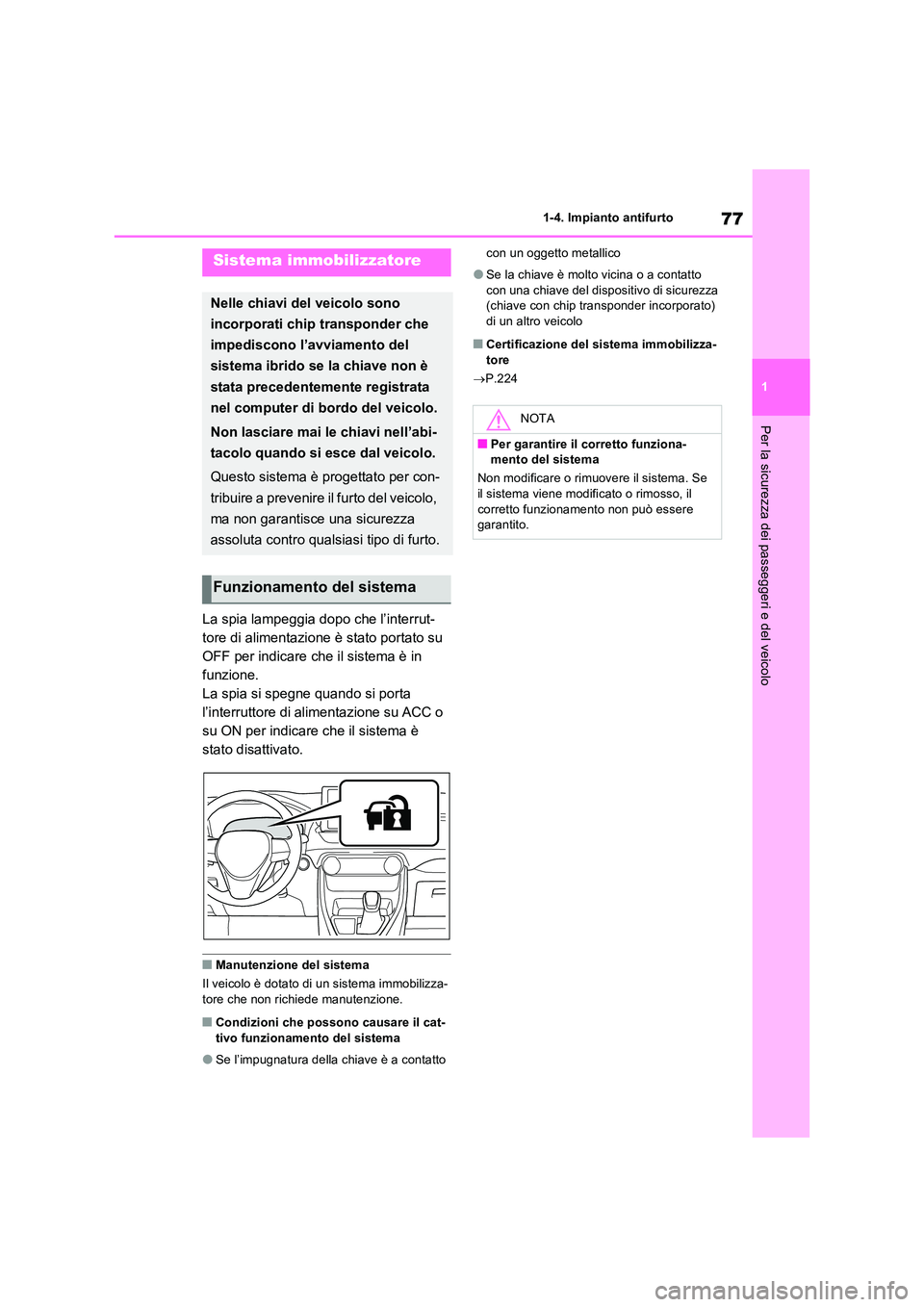 TOYOTA RAV4 PHEV 2021  Manuale duso (in Italian) 77
1 
1-4. Impianto antifurto
Per la sicurezza dei passeggeri e del veicolo
1-4.Impianto antifurto
La spia lampeggia dopo che l’interrut- 
tore di alimentazione è stato portato su 
OFF per indicare