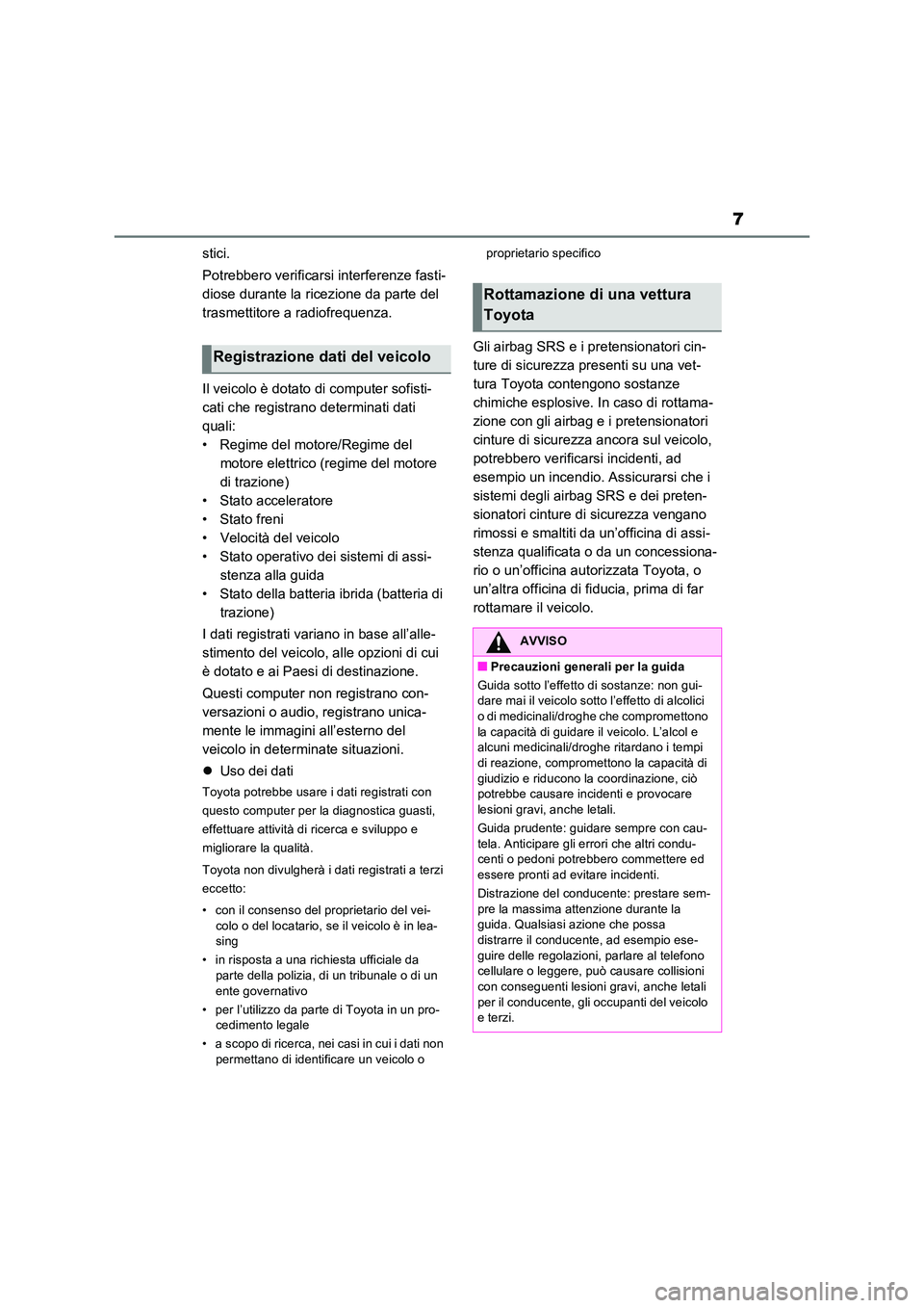 TOYOTA RAV4 PHEV 2021  Manuale duso (in Italian) 7
stici. 
Potrebbero verificarsi interferenze fasti- 
diose durante la ricezione da parte del 
trasmettitore a radiofrequenza. 
Il veicolo è dotato di computer sofisti- 
cati che registrano determina