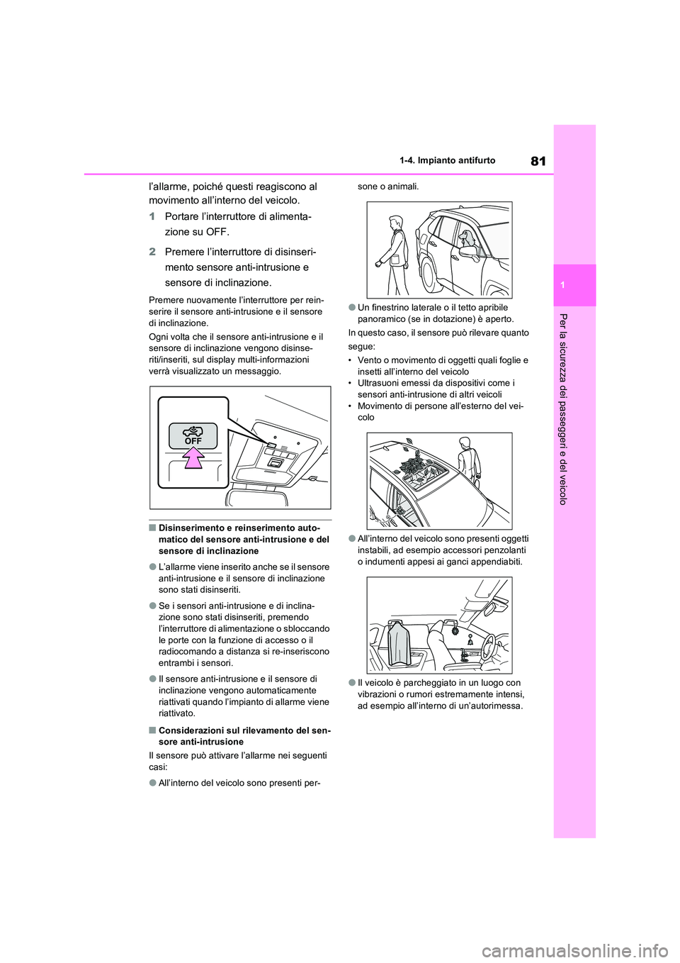 TOYOTA RAV4 PHEV 2021  Manuale duso (in Italian) 81
1 
1-4. Impianto antifurto
Per la sicurezza dei passeggeri e del veicolo
l’allarme, poiché questi reagiscono al  
movimento all’interno del veicolo. 
1 Portare l’interruttore di alimenta- 
z