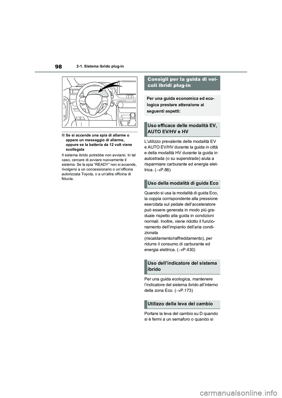 TOYOTA RAV4 PHEV 2021  Manuale duso (in Italian) 982-1. Sistema ibrido plug-in
�QSe si accende una spia di allarme o 
appare un messaggio di allarme, 
oppure se la batteria da 12 volt viene 
scollegata
Il sistema ibrido potrebbe non avviarsi. In tal
