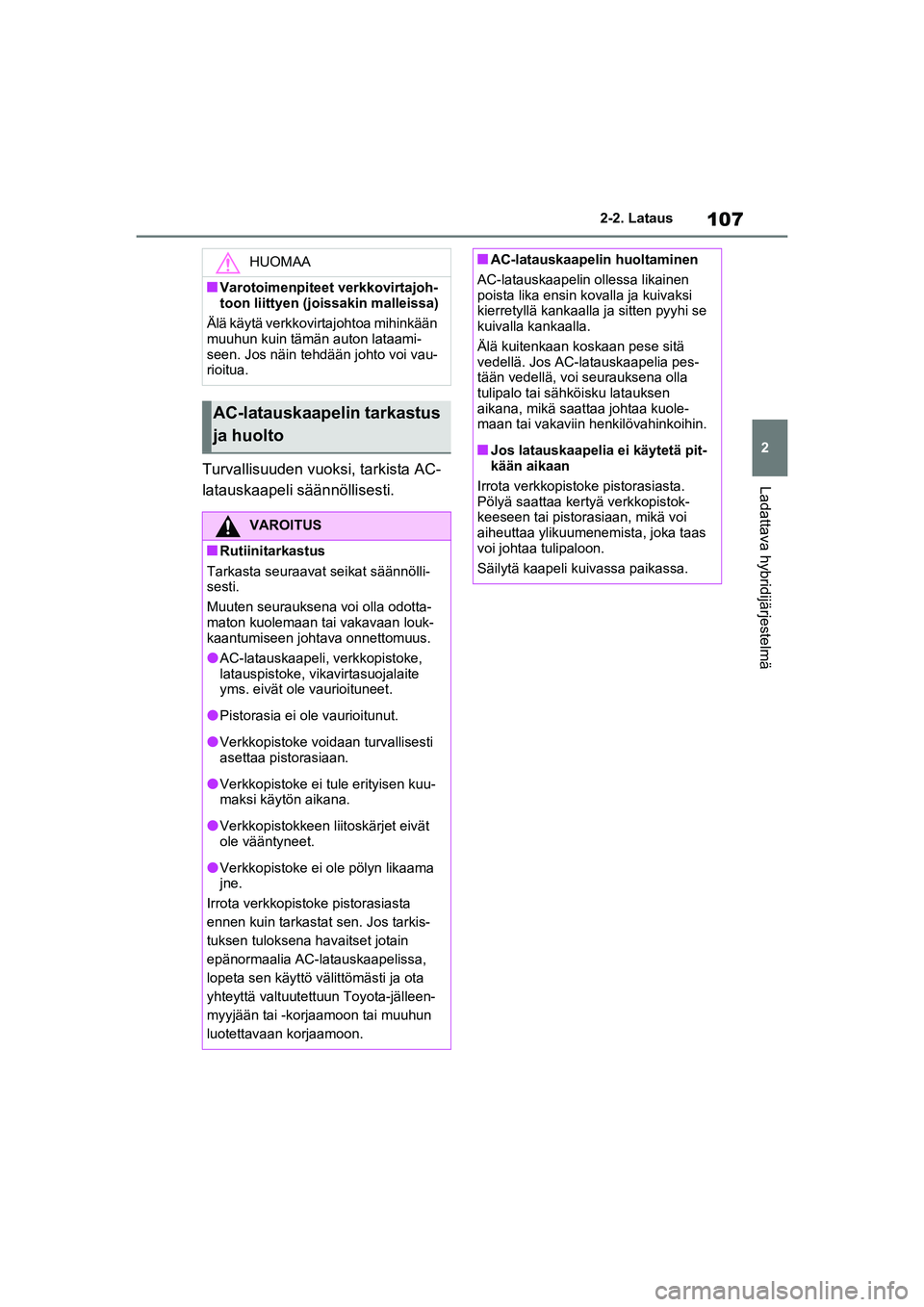 TOYOTA RAV4 PHEV 2021 Omistajan Käsikirja (in Finnish) 107
2
2-2. Lataus
Ladattava hybridijärjestelmäTurvallisuuden vuoksi, tarkista AC-
latauskaapeli säännöllisesti.
HUOMAA
nVarotoimenpiteet verkkovirtajoh-
toon liittyen (joissakin malleissa)
Älä TOYOTA RAV4 PHEV 2021 Omistajan Käsikirja (in Finnish) 107
2
2-2. Lataus
Ladattava hybridijärjestelmäTurvallisuuden vuoksi, tarkista AC-
latauskaapeli säännöllisesti.
HUOMAA
nVarotoimenpiteet verkkovirtajoh-
toon liittyen (joissakin malleissa)
Älä