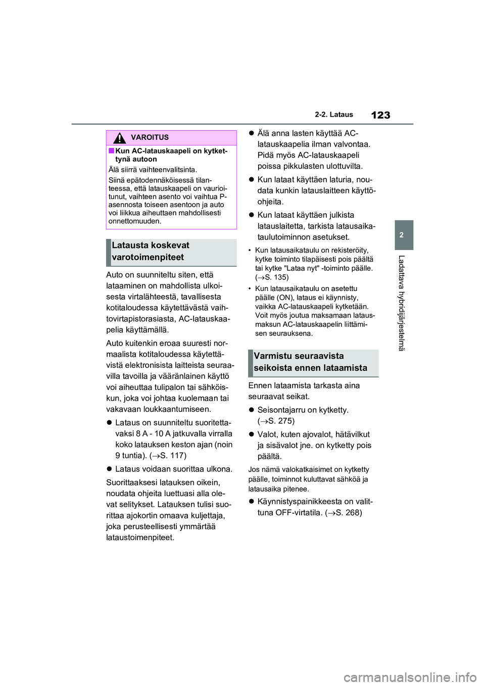 TOYOTA RAV4 PHEV 2021 Omistajan Käsikirja (in Finnish) 123
2
2-2. Lataus
Ladattava hybridijärjestelmä
Auto on suunniteltu siten, että
lataaminen on mahdollista ulkoi-
sesta virtalähteestä, tavallisesta
kotitaloudessa käytettävästä vaih-
tovirta TOYOTA RAV4 PHEV 2021 Omistajan Käsikirja (in Finnish) 123
2
2-2. Lataus
Ladattava hybridijärjestelmä
Auto on suunniteltu siten, että
lataaminen on mahdollista ulkoi-
sesta virtalähteestä, tavallisesta
kotitaloudessa käytettävästä vaih-
tovirta