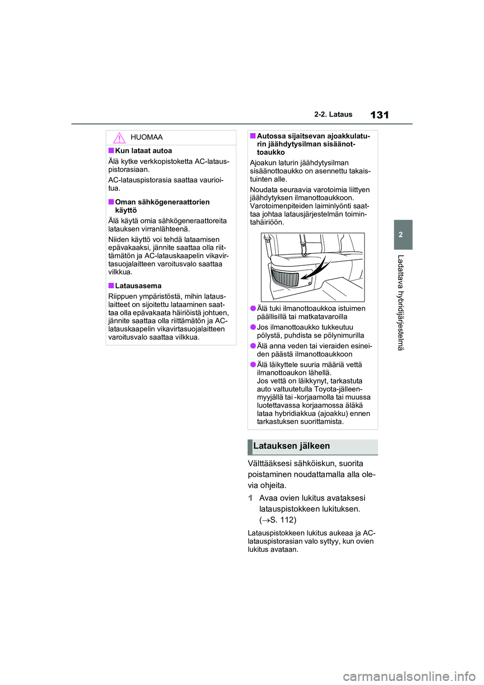 TOYOTA RAV4 PHEV 2021 Omistajan Käsikirja (in Finnish) 131
2
2-2. Lataus
Ladattava hybridijärjestelmä
Välttääksesi sähköiskun, suorita
poistaminen noudattamalla alla ole-
via ohjeita.
1
Avaa ovien lukitus avataksesi
latauspistokkeen lukituksen.
TOYOTA RAV4 PHEV 2021 Omistajan Käsikirja (in Finnish) 131
2
2-2. Lataus
Ladattava hybridijärjestelmä
Välttääksesi sähköiskun, suorita
poistaminen noudattamalla alla ole-
via ohjeita.
1
Avaa ovien lukitus avataksesi
latauspistokkeen lukituksen.