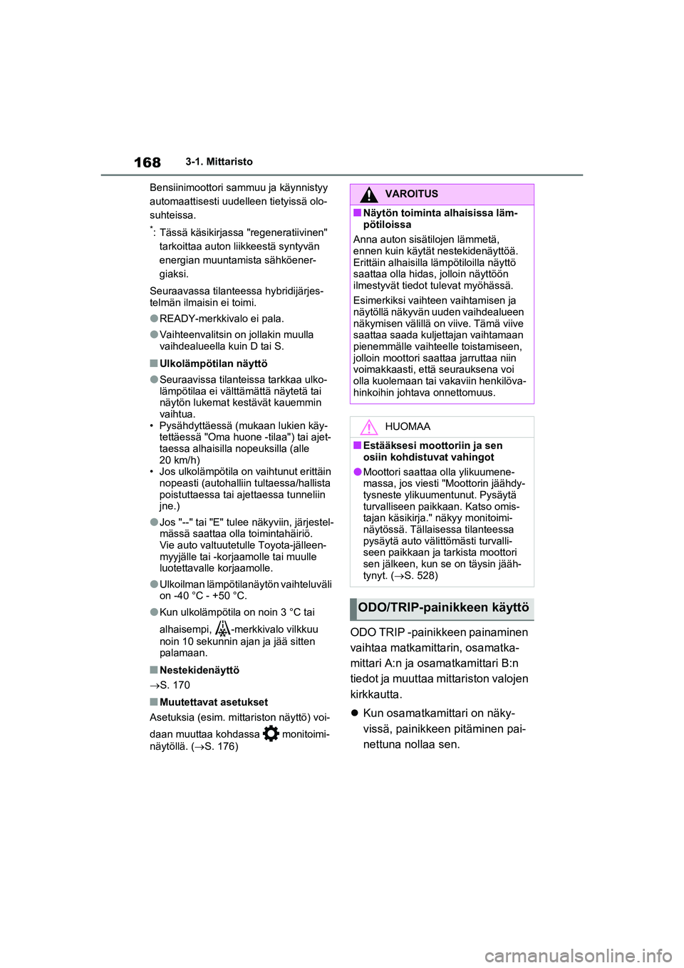 TOYOTA RAV4 PHEV 2021 Omistajan Käsikirja (in Finnish) 1683-1. Mittaristo
Bensiinimoottori sammuu ja käynnistyy
automaattisesti uudelleen tietyissä olo-
suhteissa.
*: Tässä käsikirjassa "regeneratiivinen" tarkoittaa auton liikkeestä syntyvän
ene TOYOTA RAV4 PHEV 2021 Omistajan Käsikirja (in Finnish) 1683-1. Mittaristo
Bensiinimoottori sammuu ja käynnistyy
automaattisesti uudelleen tietyissä olo-
suhteissa.
*: Tässä käsikirjassa "regeneratiivinen" tarkoittaa auton liikkeestä syntyvän
ene