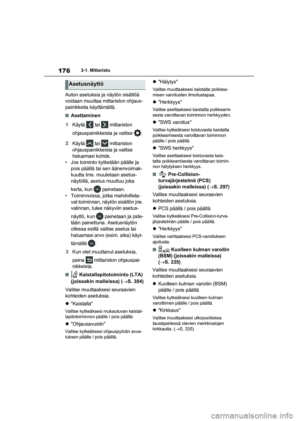 TOYOTA RAV4 PHEV 2021 Omistajan Käsikirja (in Finnish) 1763-1. Mittaristo
Auton asetuksia ja näytön sisältöä
voidaan muuttaa mittariston ohjaus-
painikkeita käyttämällä.
nAsettaminen
1 Käytä tai mittariston
ohjauspainikkeista ja valitse .
TOYOTA RAV4 PHEV 2021 Omistajan Käsikirja (in Finnish) 1763-1. Mittaristo
Auton asetuksia ja näytön sisältöä
voidaan muuttaa mittariston ohjaus-
painikkeita käyttämällä.
nAsettaminen
1 Käytä tai mittariston
ohjauspainikkeista ja valitse .