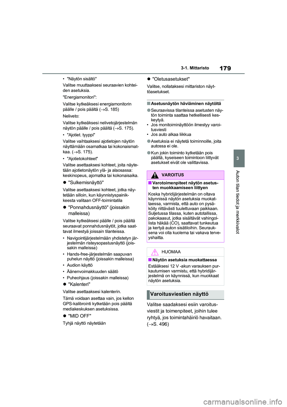 TOYOTA RAV4 PHEV 2021 Omistajan Käsikirja (in Finnish) 179
3
3-1. Mittaristo
Auton tilan tiedot ja merkkivalot
• "Näytön sisältö"
Valitse muuttaaksesi seuraavien kohtei-
den asetuksia.
"Energiamonitori":
Valitse kytkeäksesi energiamonitorin
pääl TOYOTA RAV4 PHEV 2021 Omistajan Käsikirja (in Finnish) 179
3
3-1. Mittaristo
Auton tilan tiedot ja merkkivalot
• "Näytön sisältö"
Valitse muuttaaksesi seuraavien kohtei-
den asetuksia.
"Energiamonitori":
Valitse kytkeäksesi energiamonitorin
pääl