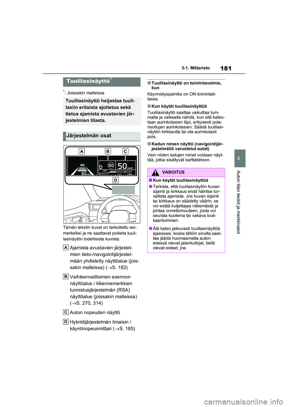 TOYOTA RAV4 PHEV 2021 Omistajan Käsikirja (in Finnish) 181
3
3-1. Mittaristo
Auton tilan tiedot ja merkkivalot
*: Joissakin malleissa
Tämän tekstin kuvat on tarkoitettu esi-
merkeiksi ja ne saattavat poiketa tuuli-
lasinäytön tode llisista kuvista.
A TOYOTA RAV4 PHEV 2021 Omistajan Käsikirja (in Finnish) 181
3
3-1. Mittaristo
Auton tilan tiedot ja merkkivalot
*: Joissakin malleissa
Tämän tekstin kuvat on tarkoitettu esi-
merkeiksi ja ne saattavat poiketa tuuli-
lasinäytön tode llisista kuvista.
A